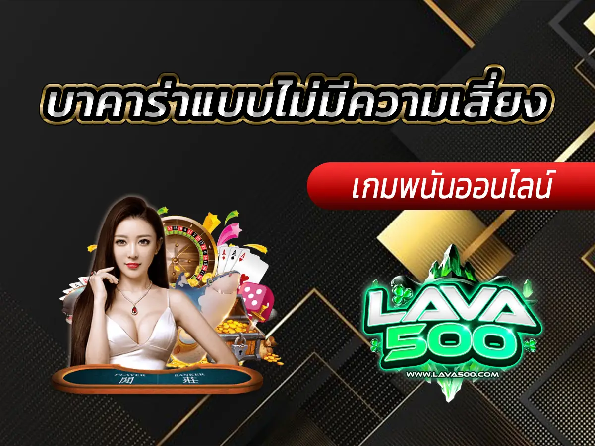 บาคาร่าแบบไม่มีความเสี่ยง Lava-500s เทคนิคเล่นให้บวกทุกวัน